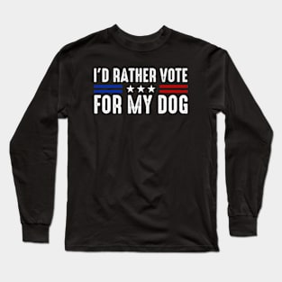 I'd Rather Vote for My Dog Long Sleeve T-Shirt